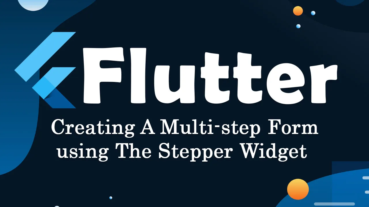 Creating A Multi Step Form In Flutter Using The Stepper Widget