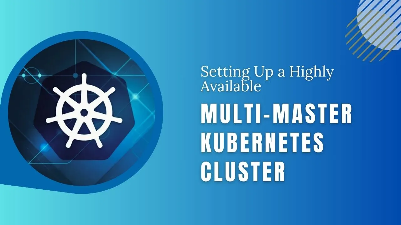 Setting Up A Highly Available Multi Master Kubernetes Cluster