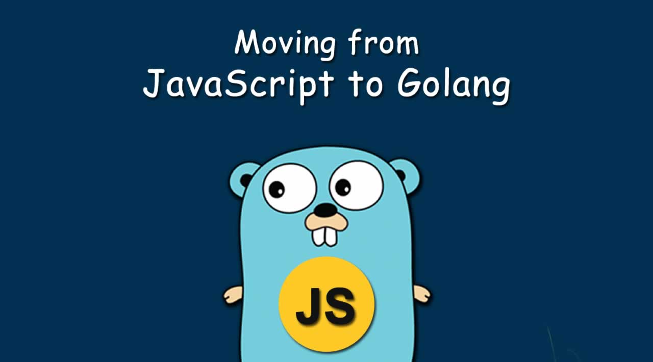 Moving from JavaScript to Golang