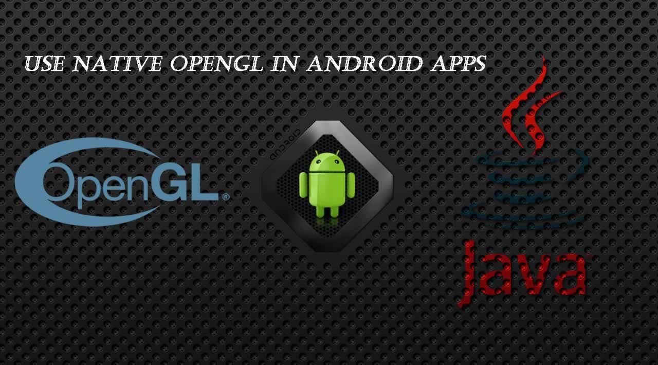 How to Use Native OpenGL in Android Apps