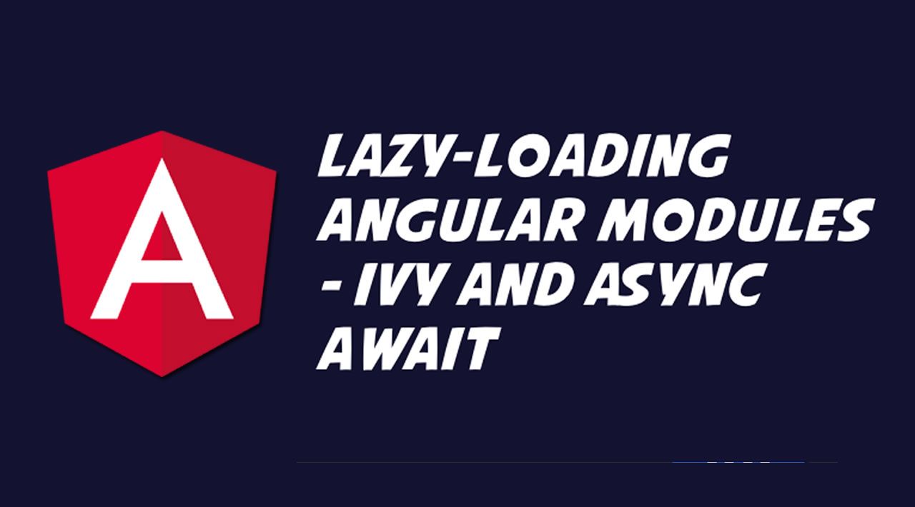 Lazy-Loading Angular Modules (Ivy and Async Await)