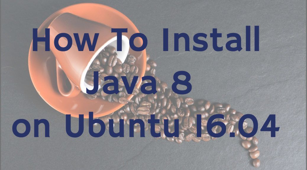 How To Install Oracle Java 8 in Ubuntu 16.04