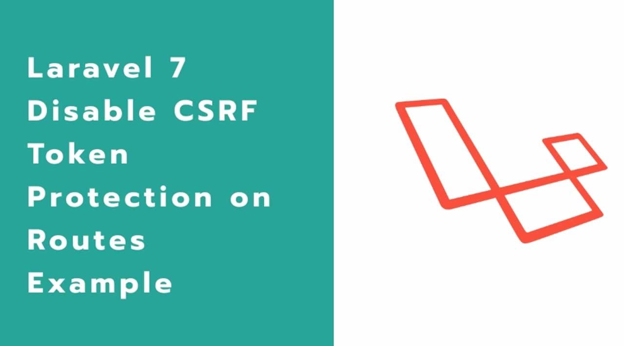 How to Disable CSRF Token Protection on Routes in Laravel 7