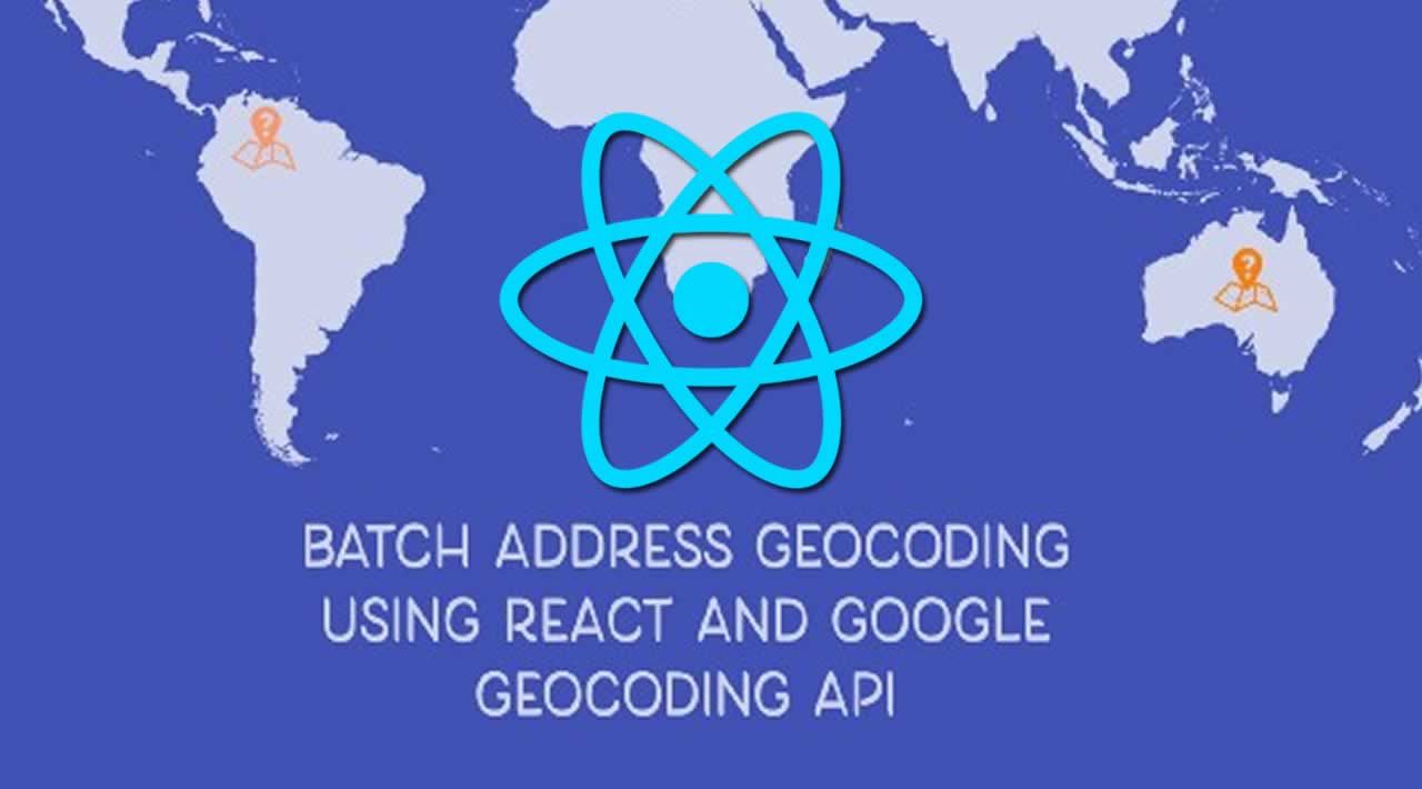 Batch Address Geocoding Using React And The Google Geocoding API   41f9f55f 