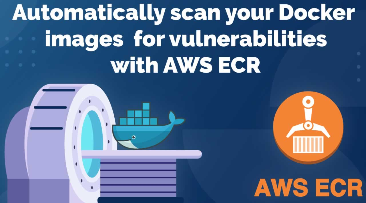 Automatically Scan Your Docker Images for Vulnerabilities with AWS ECR