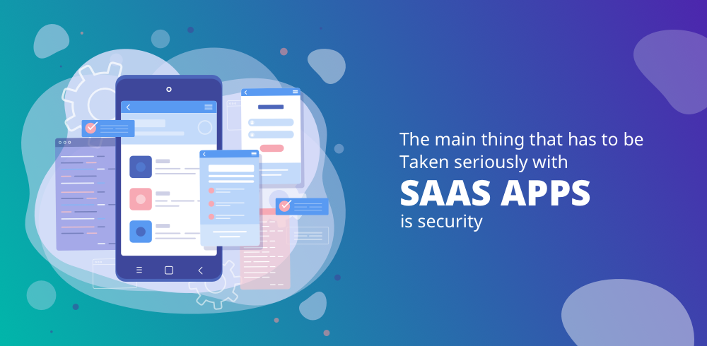 The Main Thing That Has To Be Taken Seriously With Saas Apps Is Security