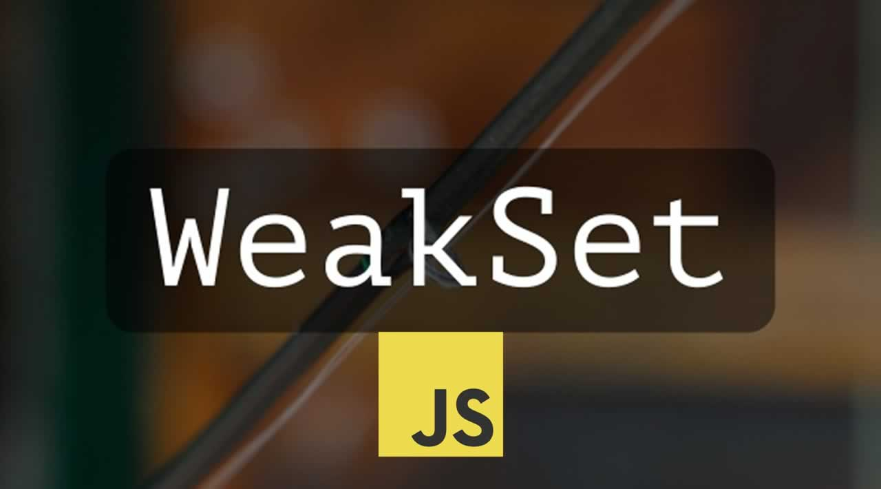 Understanding WeakSets in JavaScript