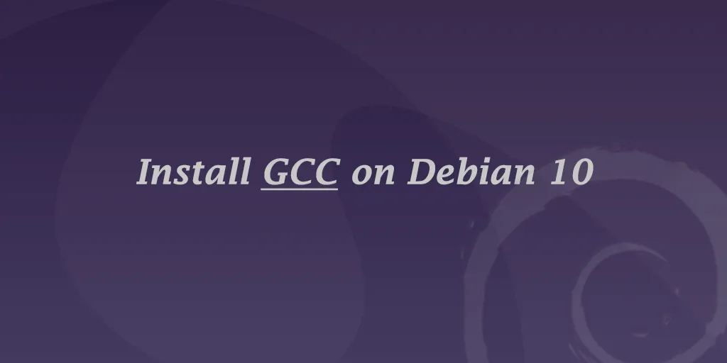 How to Install GCC Compiler on Debian 10 Linux