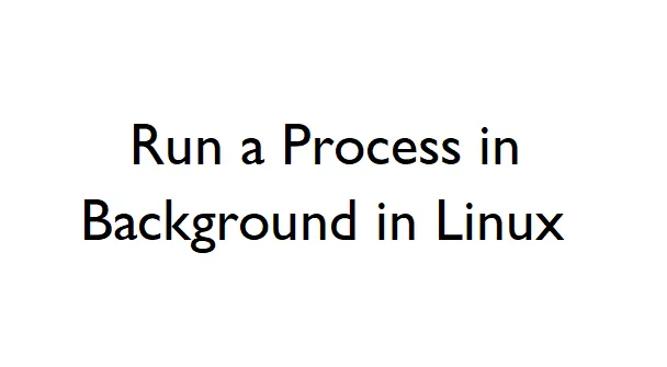 How to Run a Process in the Background on Linux