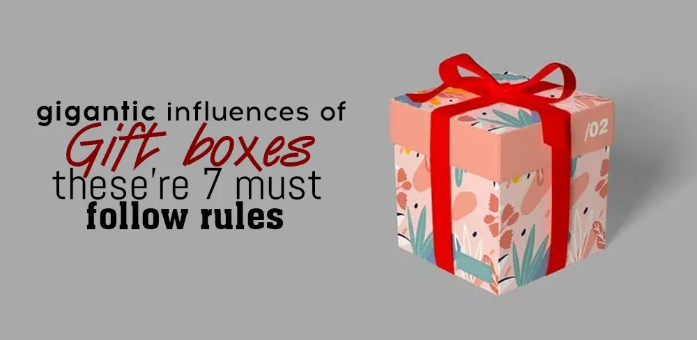 7 Gigantic Influences Of Gift Boxes These 7 Must Follow Rules