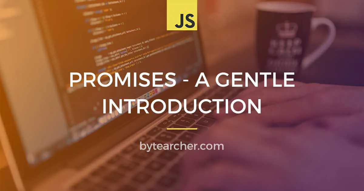 A Gentle Introduction to JavaScript Promises. I Promise :).