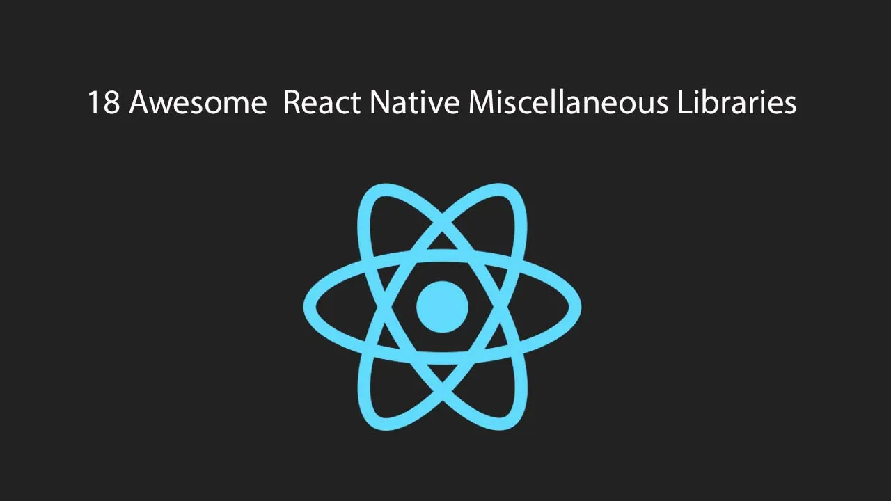 18 Awesome  React Native Miscellaneous Libraries You Should Know