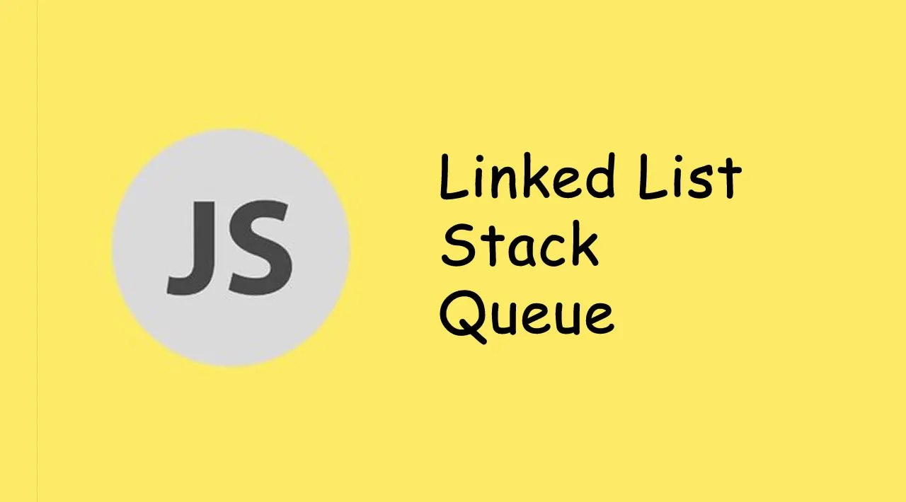 How To Create A Linked List, Stack and Queue in JavaScript