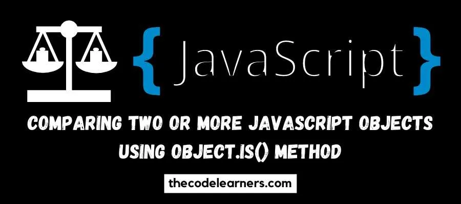 Comparing two or more Javascript Objects using Object.is() Method