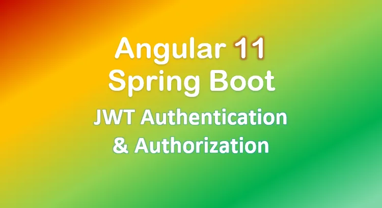 Angular 11 + Spring Boot: JWT Authentication example (with Authorization)
