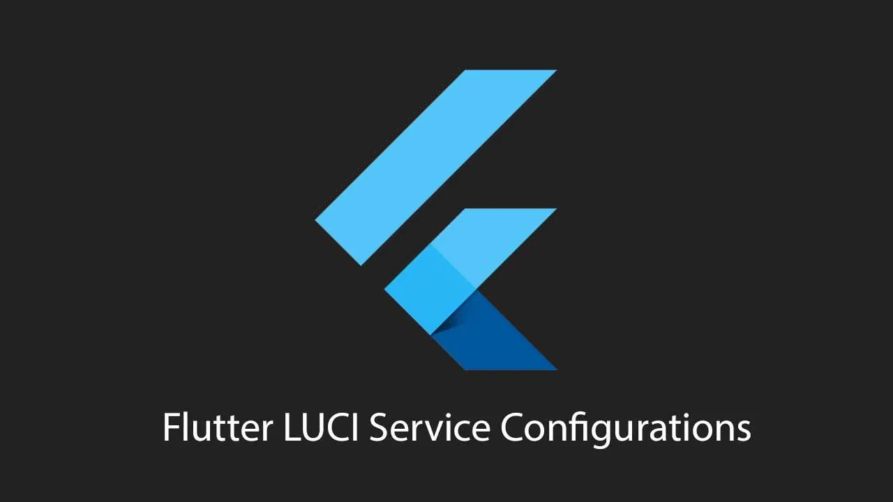Flutter LUCI Service Configurations