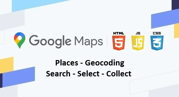 Google Maps | Places - Geocoding | Search - Select - Collect