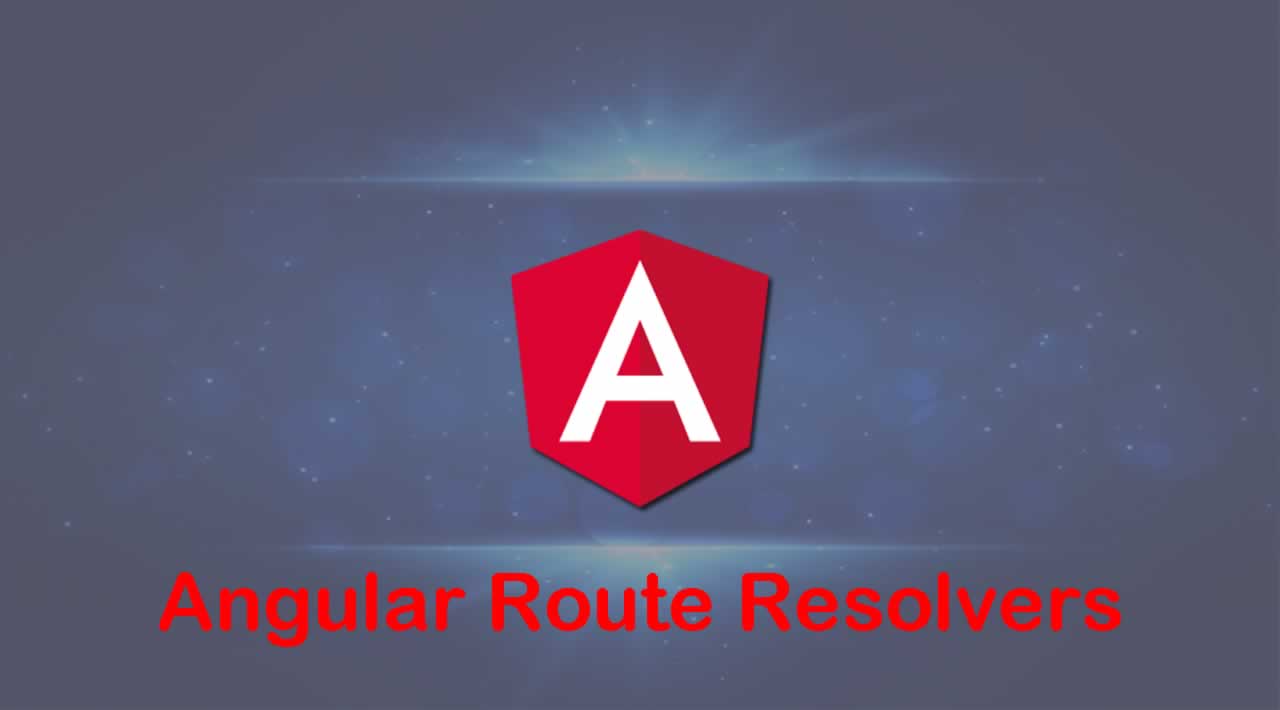 Understanding Angular Route Resolvers to Better manage 