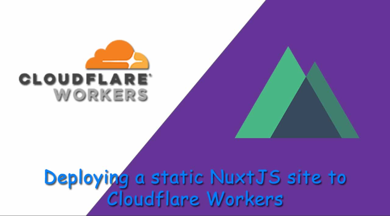 Learn how to deploy a static NuxtJS site to the Cloudflare Workers