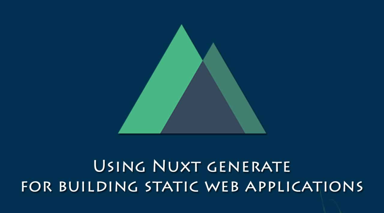 Using Nuxt generate for building static web applications