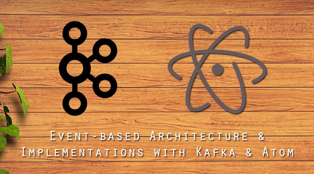 Event-based Architecture and Implementations with Kafka and Atom