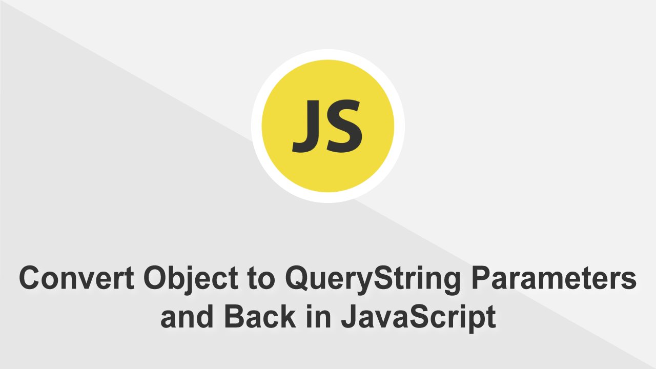 How to Convert Object to QueryString Parameters and Back in JavaScript
