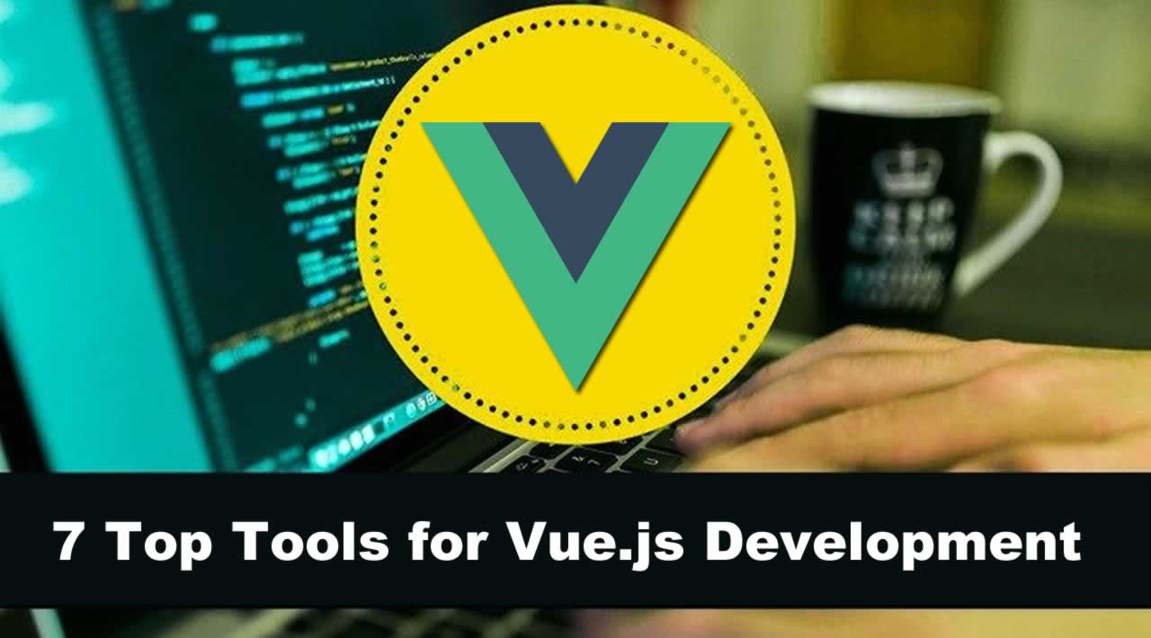 7 Top Tools for Vue.js Development 