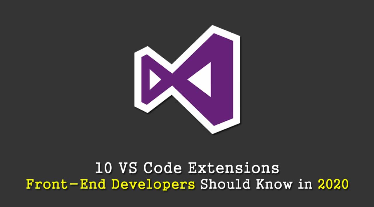10 VS Code Extensions that Front-End Developers Should Know in 2020