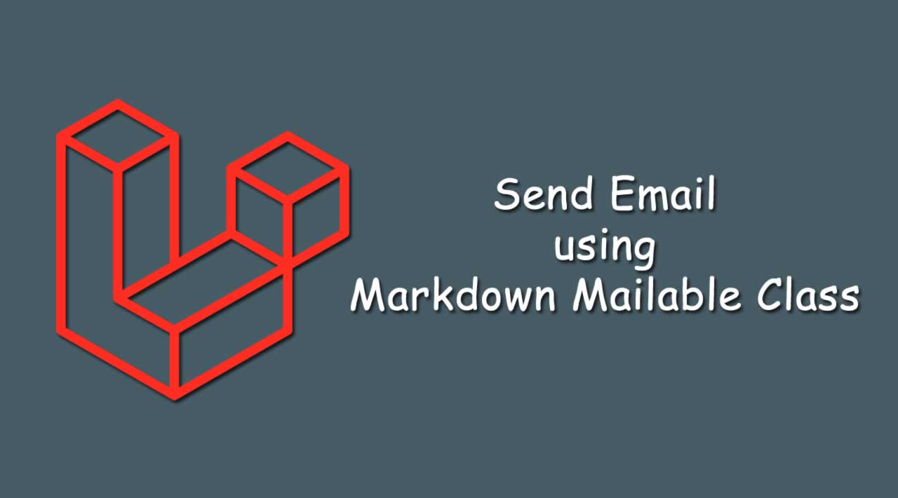 How to send Email using Markdown Mailable Class in Laravel 6 App?