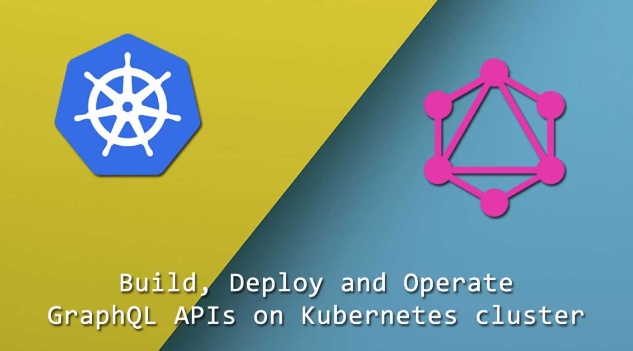 How to build, deploy and operate GraphQL APIs on Kubernetes cluster