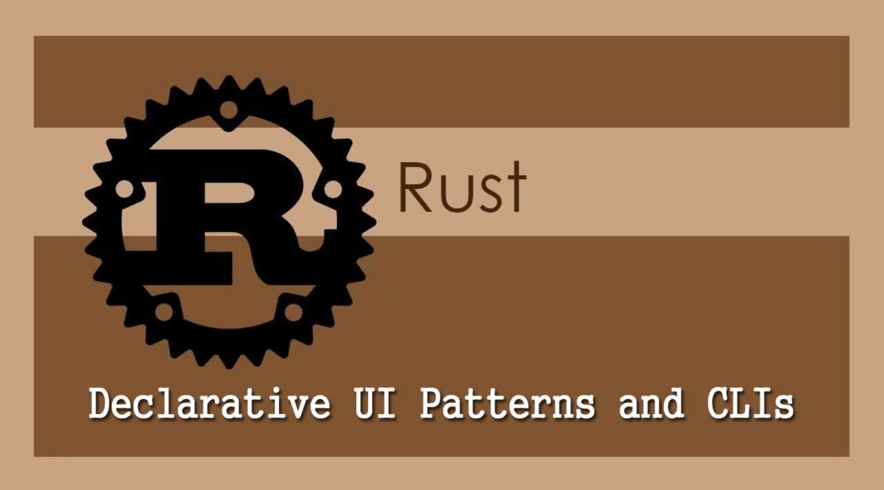 Declarative UI Patterns and CLIs in Rust