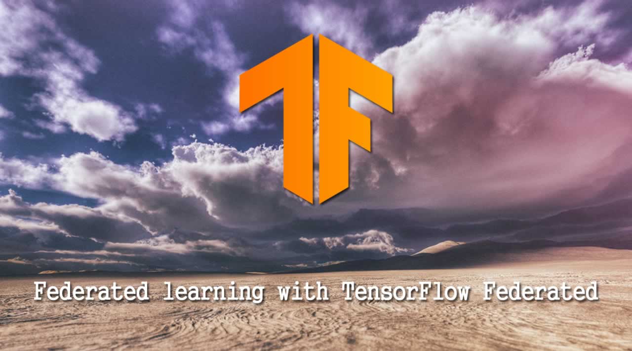 Federated learning with TensorFlow Federated