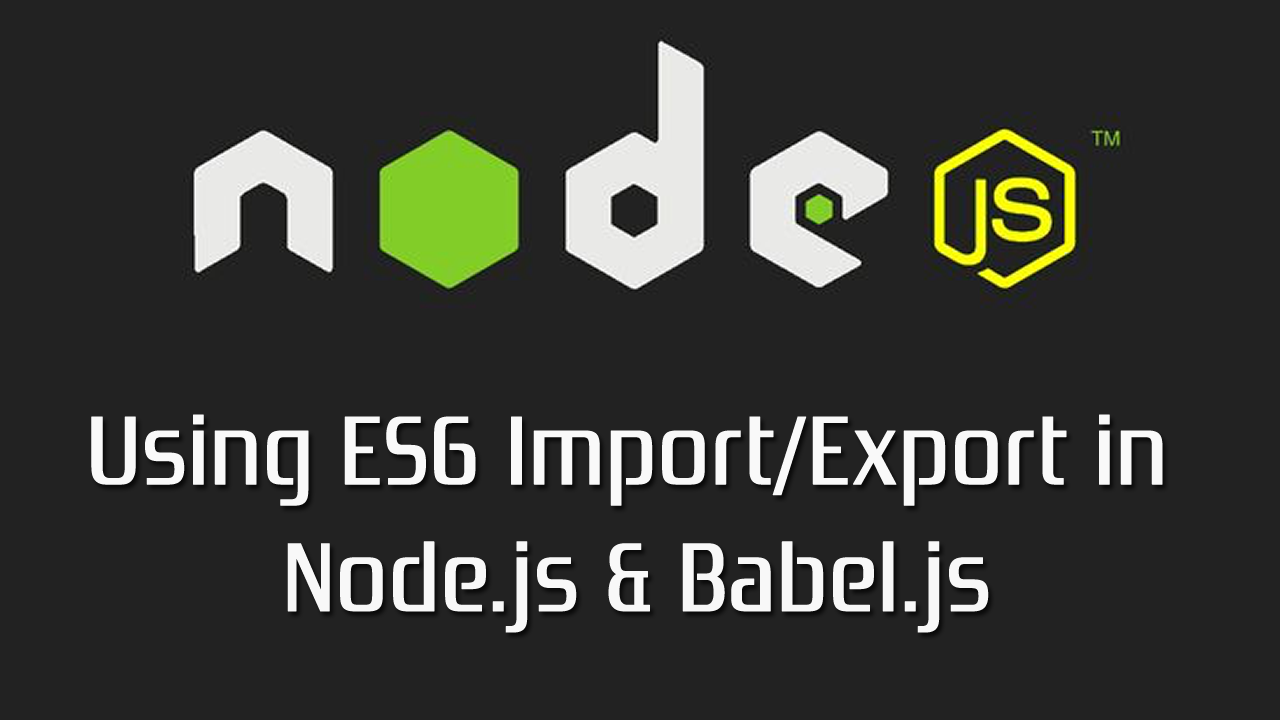 Using ES6 Import/Export in Node.js & Babel.js