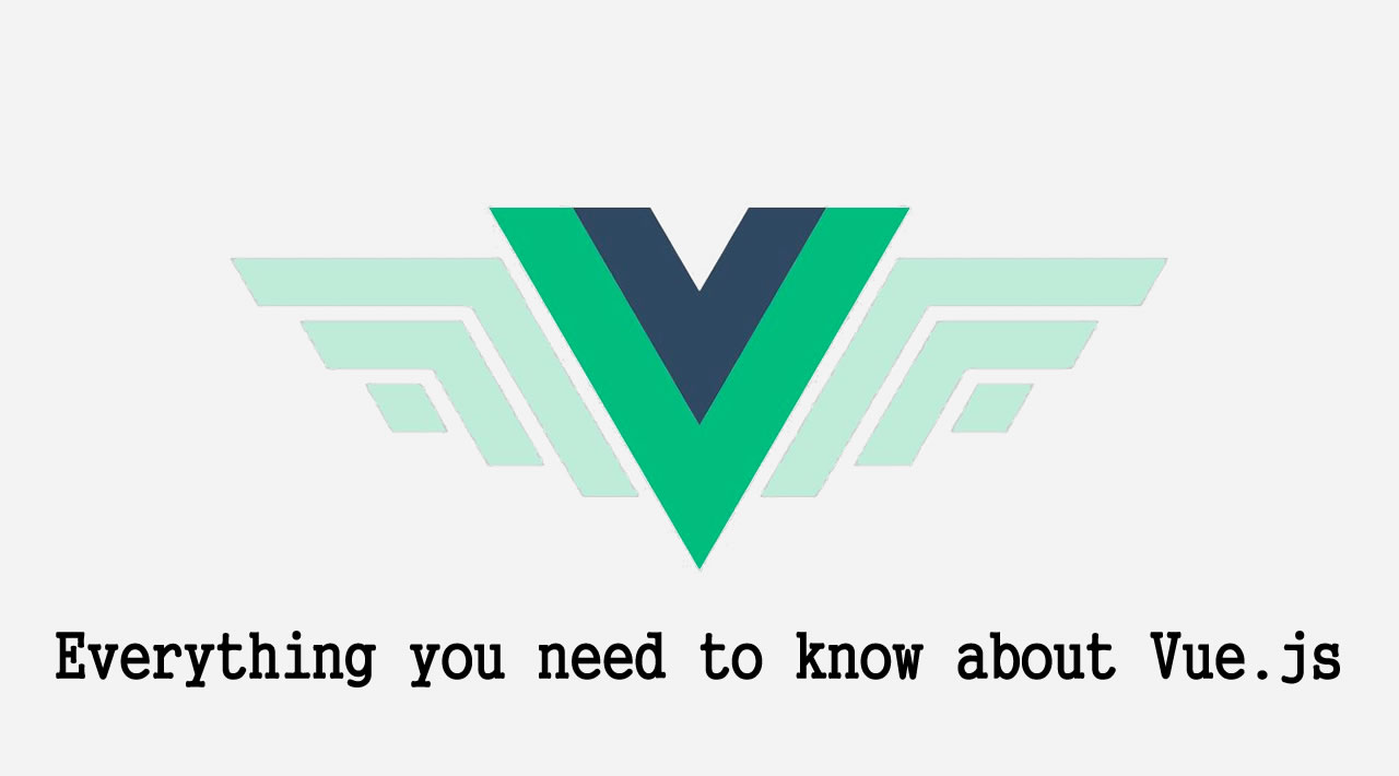 Everything you need to know about Vue.js
