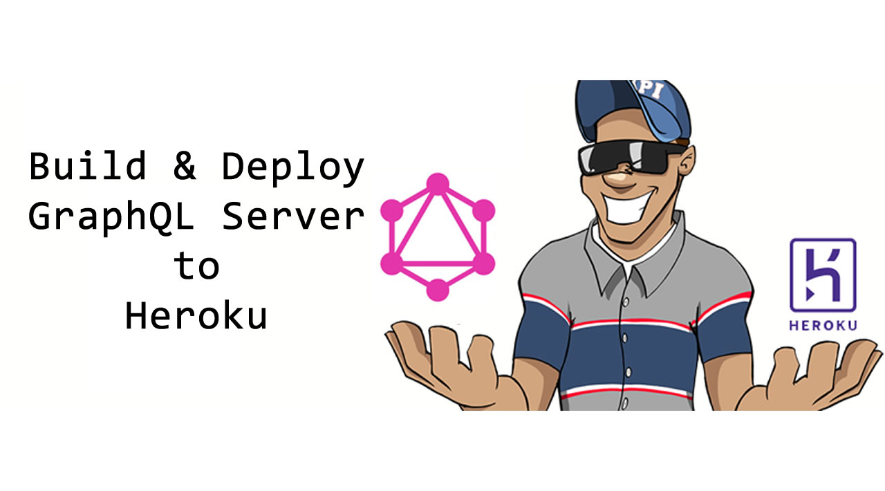 Build and Deploy GraphQL Server to Heroku