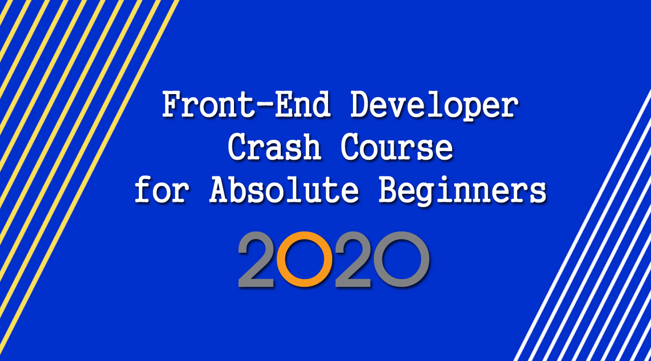 Front-End Developer Crash Course for Absolute Beginners in 2020