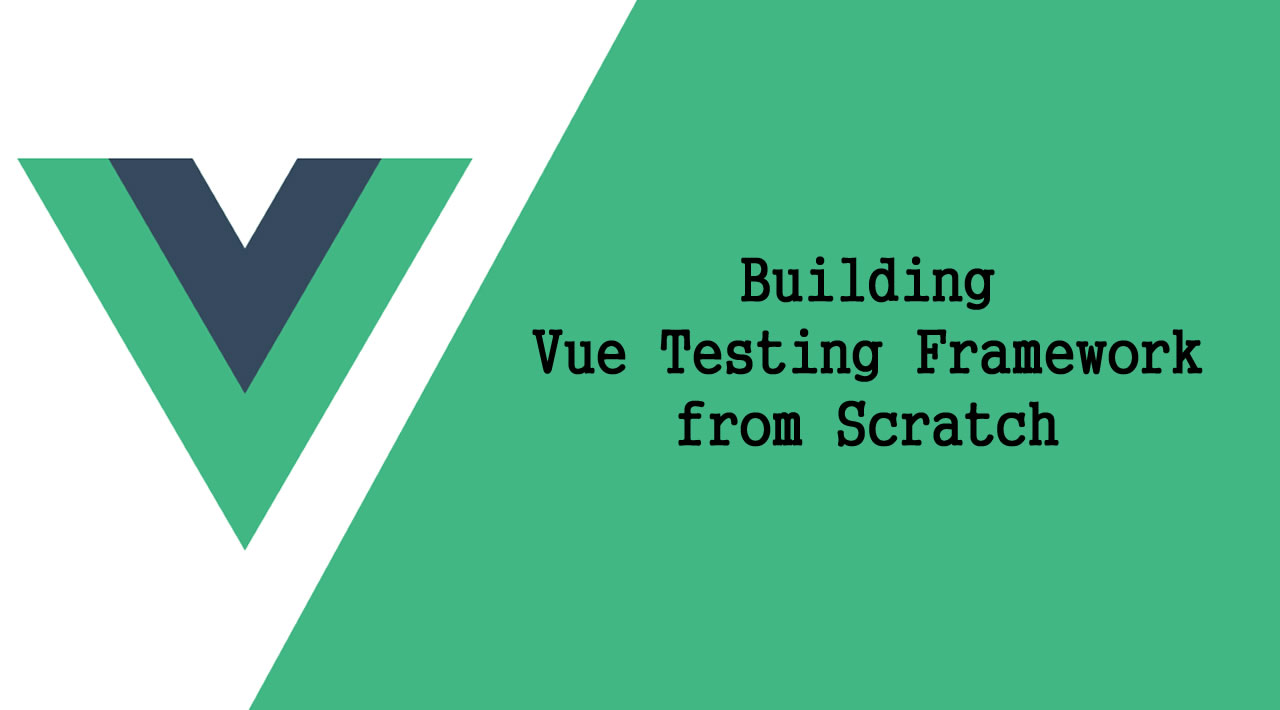 Building a Vue Testing Framework from Scratch