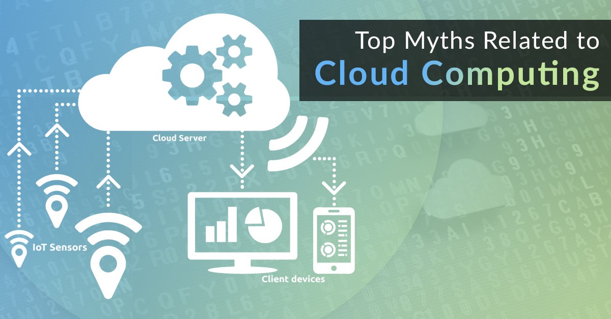 Clearing the air by debunking The Myths associated with Cloud Computing