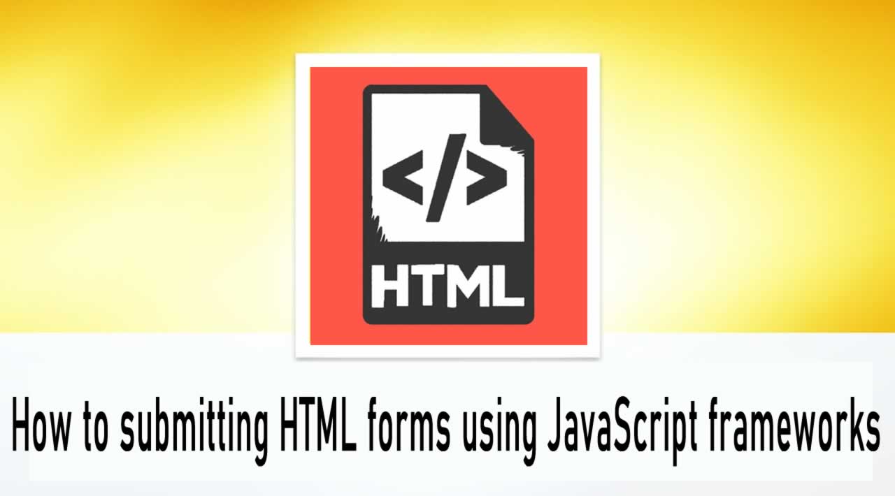 How to submitting HTML forms using JavaScript frameworks
