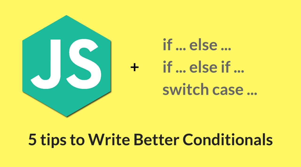 5 Tips to Write Better Conditionals in JavaScript