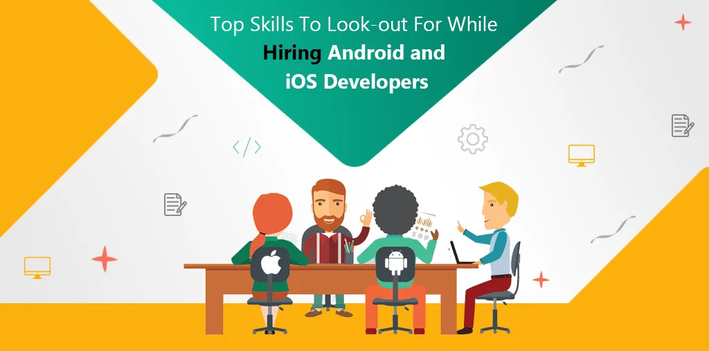 Top Skills to Lookout for While Hiring Android and iOS Developers