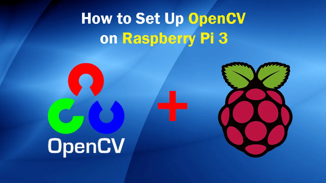 How To Set Up OpenCV On Raspberry Pi 3