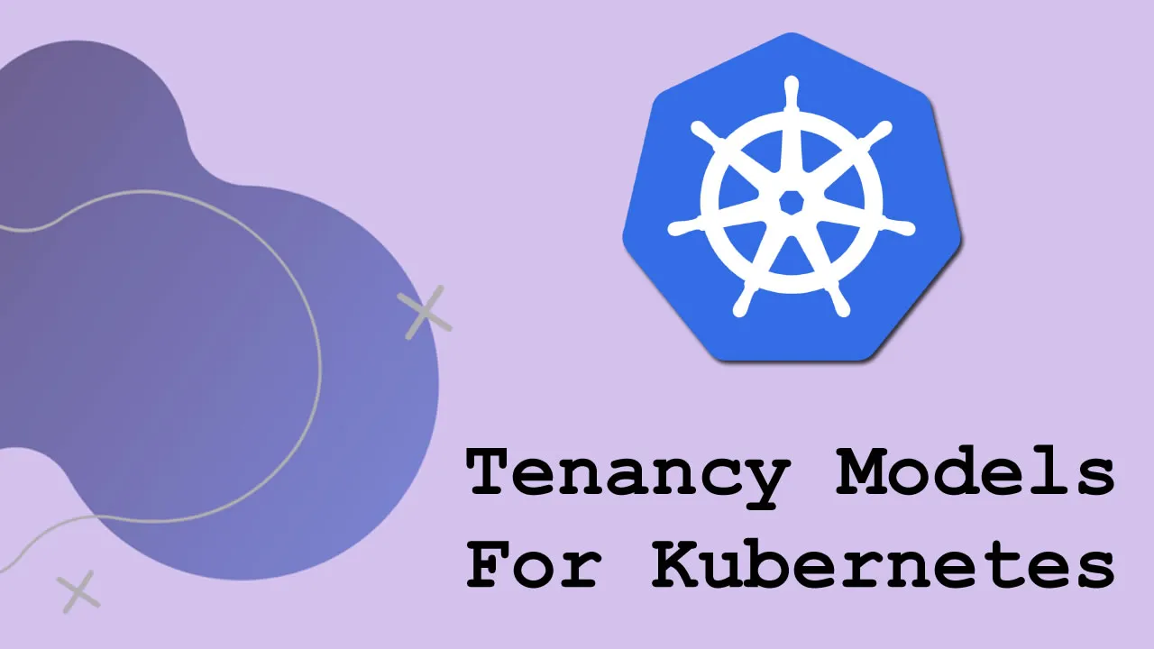 Three Tenancy Models For Kubernetes