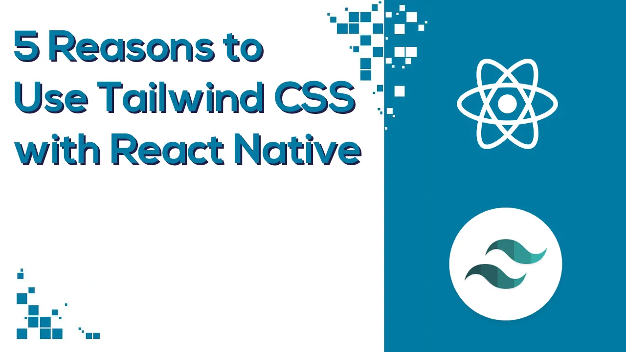 Boost Your React Native Apps UI with Tailwind CSS An Android  iOS Guide - 5 Reasons to Use Tailwind CSS with React Native