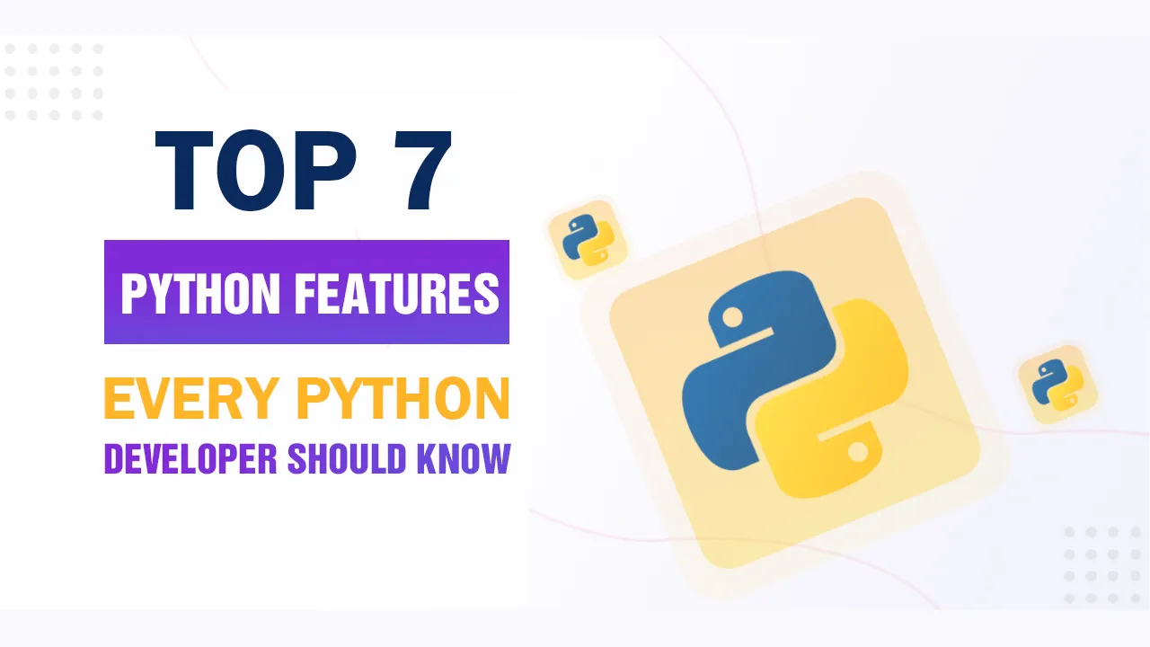 Top 7 Python Features Every Python Developer Should Know