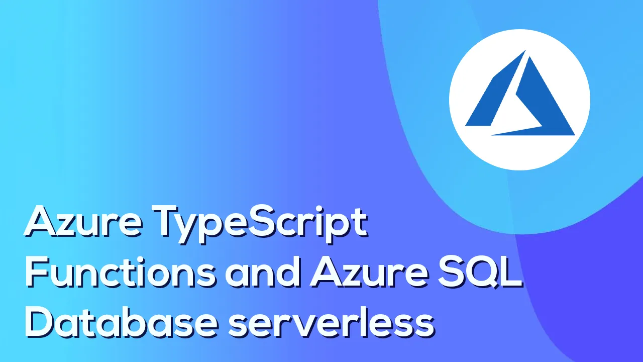 Fully understand Azure TypeScript Functions and Azure SQL Database