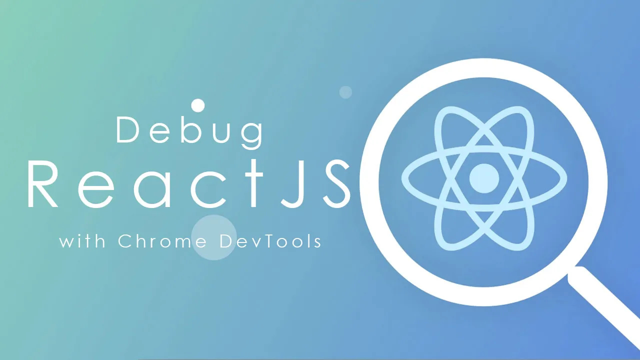 Debug ReactJS With Chrome DevTools