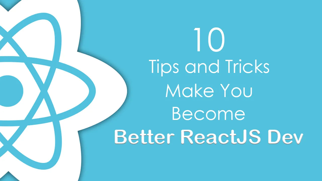 10 Tips and Tricks That Will Make You a Better ReactJS Dev