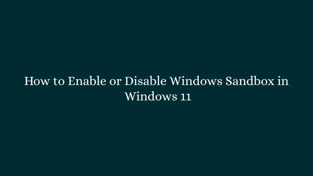 How to Enable or Disable Windows Sandbox in Windows 11 - Study Online