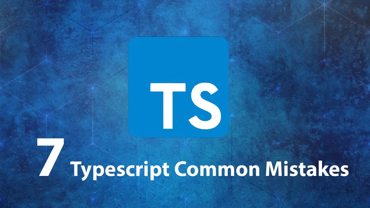 Top 7 Typescript Common Mistakes To Avoid